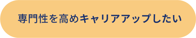 専門性を高めキャリアアップしたい